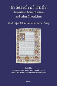 In Search of Truth. Augustine, Manichaeism and other Gnosticism (Studies for Johannes van Oort at Sixty) by Jacob Albert van den Berg, Annemaré Kotzé, Tobias Nicklas, Madeleine Scopello, 9789004338371