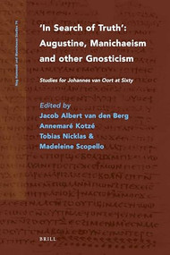 In Search of Truth. Augustine, Manichaeism and other Gnosticism (Studies for Johannes van Oort at Sixty) by Jacob Albert van den Berg, Annemaré Kotzé, Tobias Nicklas, Madeleine Scopello, 9789004189973