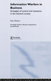 Information Warfare in Business (Strategies of Control and Resistance in the Network Society) by Iain Munro, 9780415339681