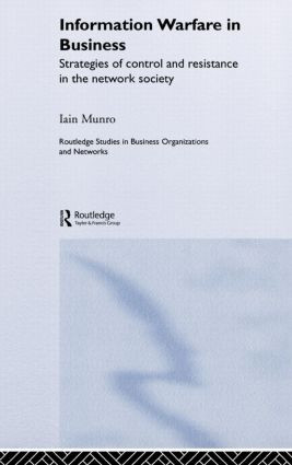 Information Warfare in Business (Strategies of Control and Resistance in the Network Society) by Iain Munro, 9780415339681