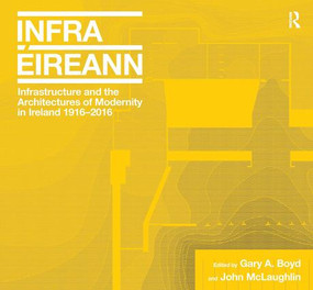Infrastructure and the Architectures of Modernity in Ireland 1916-2016 by Gary A. Boyd, John McLaughlin, 9781472446862