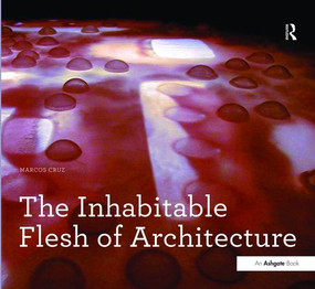 The Inhabitable Flesh of Architecture by Marcos Cruz, 9781138473393