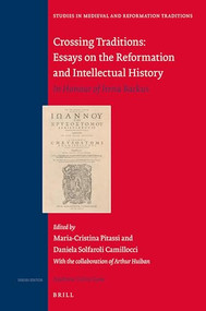 Crossing Traditions: Essays on the Reformation and Intellectual History (in Honour of Irena Backus) by Maria-Cristina Pitassi, Daniela Solfaroli Camillocci, 9789004338630