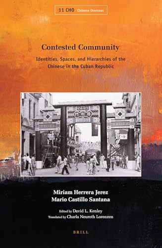 Contested Community (Identities, Spaces, and Hierarchies of the Chinese in the Cuban Republic) by David L. Kenley, Charla Neuroth Lorenzen, Miriam Herrera Jerez, Mario Castillo Santana, 9789004339132