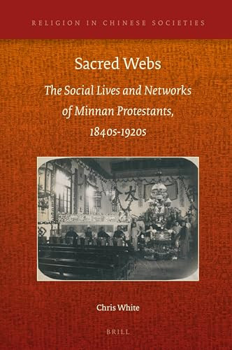 Sacred Webs (The Social Lives and Networks of Minnan Protestants, 1840s-1920s) by Chris White, 9789004339163