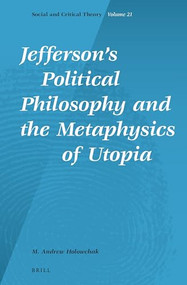 Jefferson's Political Philosophy and the Metaphysics of Utopia by M. Andrew Holowchak, 9789004339415