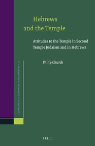 Hebrews and the Temple (Attitudes to the Temple in Second Temple Judaism and in Hebrews) by Philip Church, 9789004339507