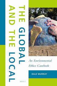 The Global and the Local: An Environmental Ethics Casebook by Dale Murray, 9789004339972