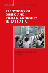 Receptions of Greek and Roman Antiquity in East Asia by Almut-Barbara Renger, Xin Fan, 9789004340121
