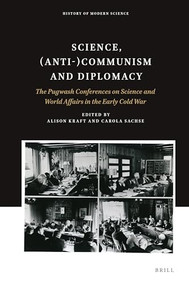 Science, (Anti-)Communism and Diplomacy (The Pugwash Conferences on Science and World Affairs in the Early Cold War) by Gordon Barrett, Matthew Evangelista, Silke Fengler, Fabian Lüscher, Doubravka Olšáková, Geoffrey Roberts, Paul Rubinson, Alison Kraft, Carola Sachse, 9789004340152