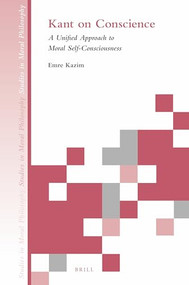 Kant on Conscience (A Unified Approach to Moral Self-Consciousness) by Emre Kazim, 9789004340657