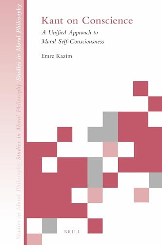 Kant on Conscience (A Unified Approach to Moral Self-Consciousness) by Emre Kazim, 9789004340657