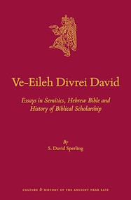 Ve-Eileh Divrei David (Essays in Semitics, Hebrew Bible and History of Biblical Scholarship) by S. David Sperling, 9789004340862