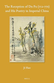 The Reception of Du Fu (712-770) and His Poetry in Imperial China by Ji Hao, 9789004341043
