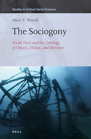 The Sociogony (Social Facts and the Ontology of Objects, Things, and Monsters) by Mark P. Worrell, 9789004341395