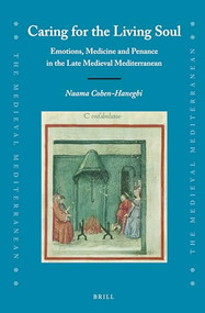 Caring for the Living Soul (Emotions, Medicine and Penance in the Late Medieval Mediterranean) by Naama Cohen-Hanegbi, 9789004341517