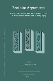 Erzählte Argumente: Exempla und historische Argumentation in politischen Traktaten c. 1265-1325 (German Edition) by Jacob Langeloh, 9789004341661