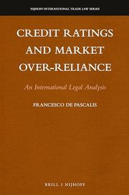 Credit Ratings and Market Over-reliance (An International Legal Analysis) by Francesco De Pascalis, 9789004341845