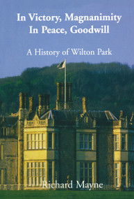 In Victory, Magnanimity, in Peace, Goodwill (A History of Wilton Park) by Richard Mayne, 9780714654331