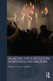 Islam and Popular Culture in Indonesia and Malaysia by Andrew N. Weintraub, 9780415565189