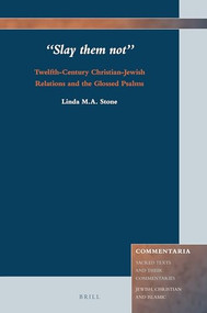 "Slay them not": Twelfth-Century Christian-Jewish Relations and the Glossed Psalms by Linda M.A. Stone, 9789004342590