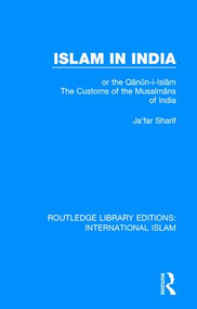 Islam in India (or the Qᾱnῡn-i-Islᾱm The Customs of the Musalmᾱns of India) by Ja'far Sharif, William Crooke, G. A. Herklots, 9781138232495