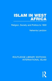 Islam in West Africa (Religion, Society and Politics to 1800) by Nehemia Levtzion, 9781138239586