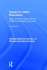 Issues in Latino Education (Race, School Culture, and the Politics of Academic Success) by Mariella Espinoza-Herold, Ricardo González-Carriedo, 9781138228528