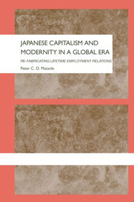 Japanese Capitalism and Modernity in a Global Era (Refabricating Lifetime Employment Relations) by Peter Matanle, 9780415305747