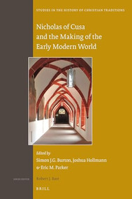 Nicholas of Cusa and the Making of the Early Modern World by Simon J.G. Burton, Joshua Hollmann, Eric M. Parker, 9789004343016