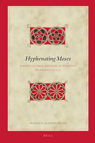 Hyphenating Moses (A Postcolonial Exegesis of Identity in Exodus 1:1-3:15) by Federico A. Roth, 9789004343542