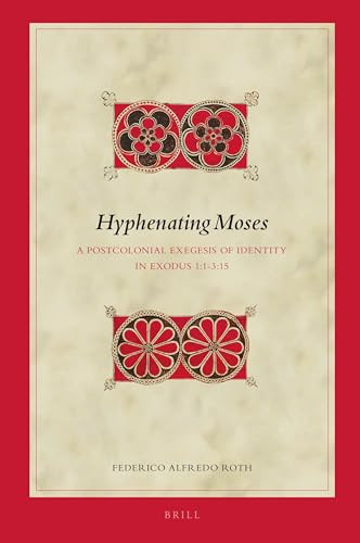 Hyphenating Moses (A Postcolonial Exegesis of Identity in Exodus 1:1-3:15) by Federico A. Roth, 9789004343542