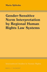 Gender-Sensitive Norm Interpretation by Regional Human Rights Law Systems by Maria Sjöholm, 9789004343566