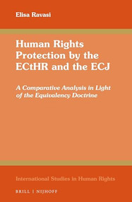 Human Rights Protection by the ECtHR and the ECJ (A Comparative Analysis in Light of the Equivalency Doctrine) by Elisa Ravasi, 9789004343672