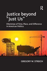 Justice beyond 'Just Us' (Dilemmas of Time, Place, and Difference in American Politics) by Gregory W. Streich, 9781409402268