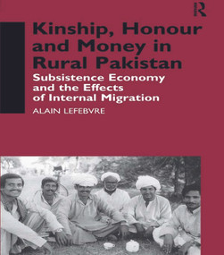 Kinship, Honour and Money in Rural Pakistan (Subsistence Economy and the Effects of International Migration) by Alain Lefebvre, 9780700709847