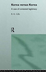 Korea versus Korea (A Case of Contested Legitimacy) by Barry Gills, 9780415142311