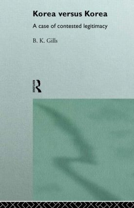 Korea versus Korea (A Case of Contested Legitimacy) by Barry Gills, 9780415142311