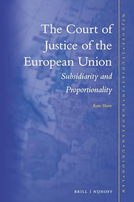 The Court of Justice of the European Union (Subsidiarity and Proportionality) by Kate Shaw, 9789004344280