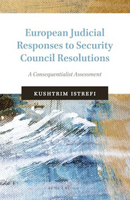 European Judicial Responses to Security Council Resolutions (A Consequentialist Assessment) by Kushtrim Istrefi, 9789004345256