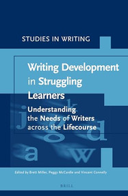 Writing Development in Struggling Learners (Understanding the Needs of Writers across the Lifecourse) by Brett Miller, Peggy McCardle, Vincent Connelly, 9789004345812