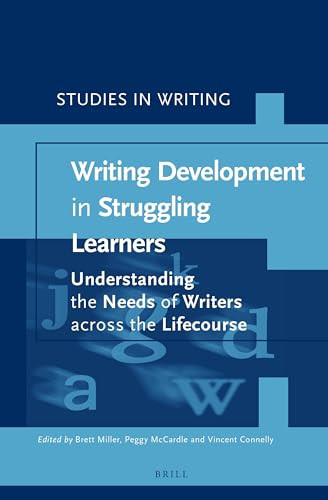 Writing Development in Struggling Learners (Understanding the Needs of Writers across the Lifecourse) by Brett Miller, Peggy McCardle, Vincent Connelly, 9789004345812