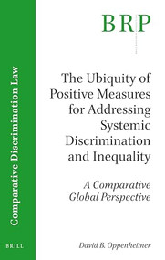 The Ubiquity of Positive Measures for Addressing Systemic Discrimination and Inequality (A Comparative Global Perspective) by David Oppenheimer, 9789004345980
