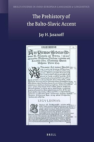 The Prehistory of the Balto-Slavic Accent by Jay Jasanoff, 9789004346093