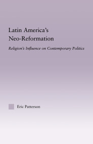 Latin America's Neo-Reformation (Religion's Influence on Contemporary Politics) by Eric Patterson, 9780415949729