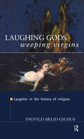 Laughing Gods, Weeping Virgins (Laughter in the History of Religion) by Ingvild Saelid Gilhus, 9780415161978