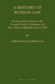 A History of Russian Law (From Ancient Times to the Council Code (Ulozhenie) of Tsar Aleksei Mikhailovich of 1649) by Ferdinand J.M. Feldbrugge, 9789004346420