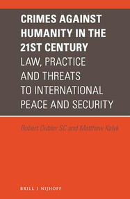 Crimes against Humanity in the 21st Century (Law, Practice and Threats to International Peace and Security) by Robert Dubler SC, Matthew Kalyk, 9789004347670
