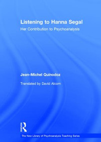Listening to Hanna Segal (Her Contribution to Psychoanalysis) by Jean-Michel Quinodoz, David Alcorn, 9780415444934