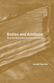 Bodies and Artefacts: Historical Materialism as Corporeal Semiotics (2 vols.) by Joseph Fracchia, 9789004348745